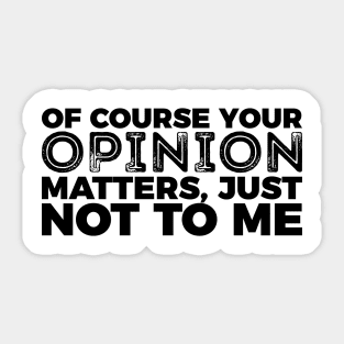 Your Opinion Matters Just Not To Me Sticker